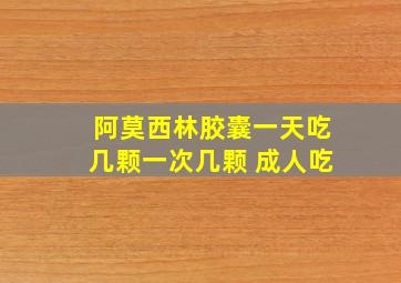 阿莫西林胶囊一天吃几颗一次几颗 成人吃